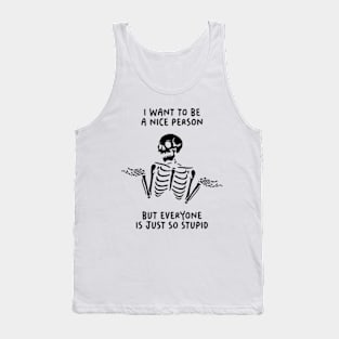 I Want To Be A Nice Person, But Everyone Is Just So Stupid Tank Top